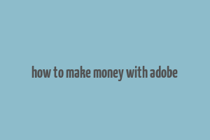 how to make money with adobe