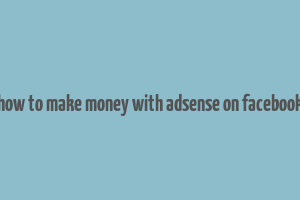 how to make money with adsense on facebook