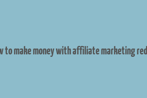 how to make money with affiliate marketing reddit