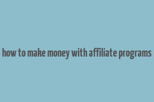 how to make money with affiliate programs