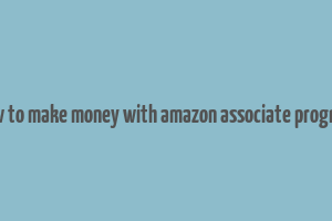 how to make money with amazon associate program