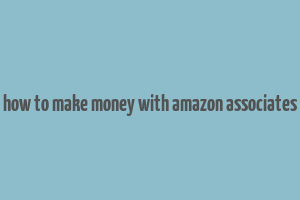 how to make money with amazon associates