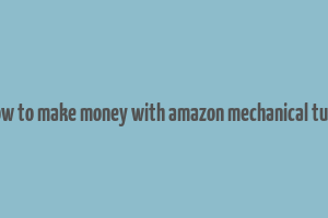 how to make money with amazon mechanical turk