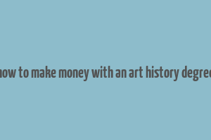 how to make money with an art history degree