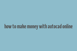 how to make money with autocad online