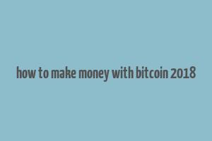 how to make money with bitcoin 2018