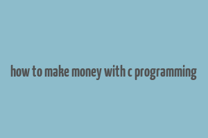 how to make money with c programming