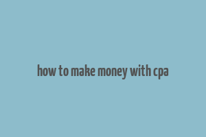 how to make money with cpa