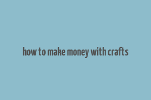 how to make money with crafts