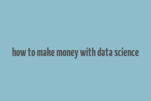 how to make money with data science