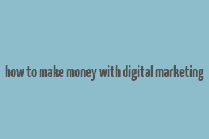 how to make money with digital marketing