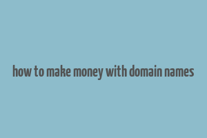 how to make money with domain names