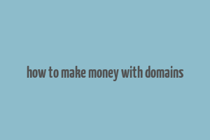 how to make money with domains