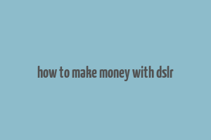 how to make money with dslr