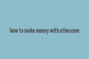 how to make money with ethereum