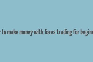 how to make money with forex trading for beginners