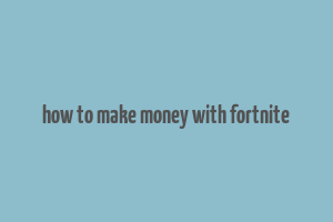 how to make money with fortnite