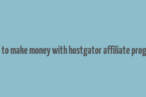 how to make money with hostgator affiliate program