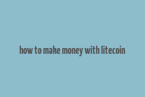 how to make money with litecoin