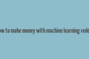 how to make money with machine learning reddit