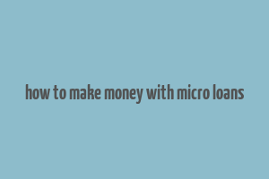 how to make money with micro loans