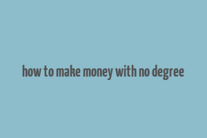 how to make money with no degree