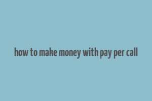 how to make money with pay per call