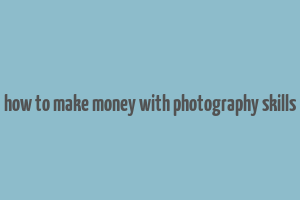 how to make money with photography skills