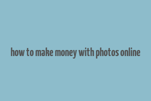 how to make money with photos online