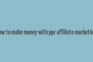 how to make money with ppc affiliate marketing