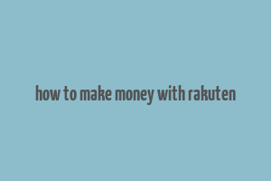 how to make money with rakuten