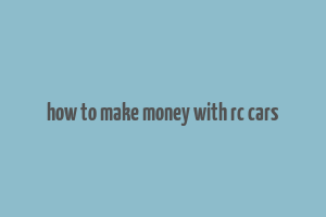 how to make money with rc cars