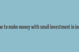 how to make money with small investment in india