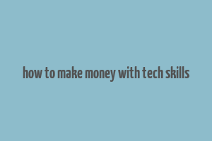 how to make money with tech skills