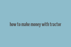 how to make money with tractor