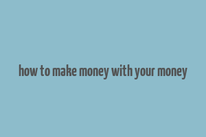 how to make money with your money