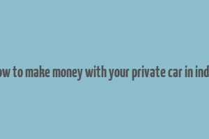 how to make money with your private car in india