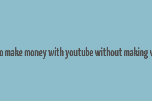 how to make money with youtube without making videos