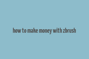 how to make money with zbrush