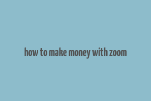 how to make money with zoom