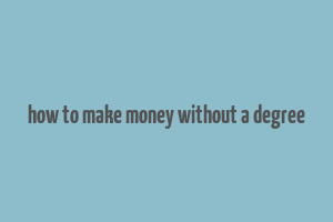 how to make money without a degree