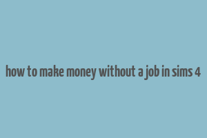 how to make money without a job in sims 4