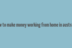 how to make money working from home in australia