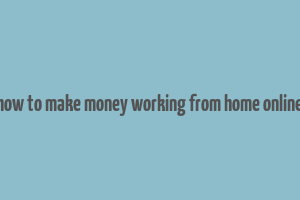 how to make money working from home online