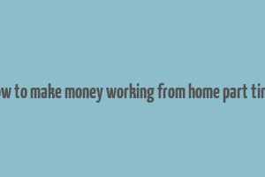 how to make money working from home part time