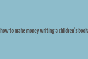 how to make money writing a children's book