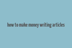 how to make money writing articles