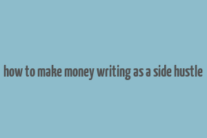 how to make money writing as a side hustle