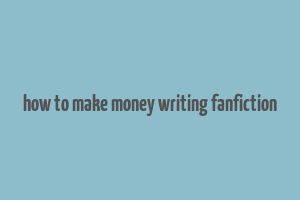 how to make money writing fanfiction