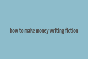 how to make money writing fiction